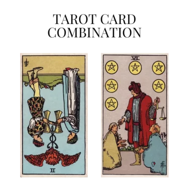 two of cups reversed and six of pentacles tarot cards combination meaning