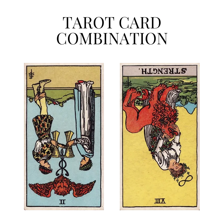 two of cups reversed and strength reversed tarot cards combination meaning
