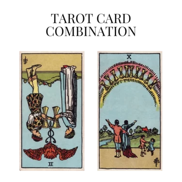 two of cups reversed and ten of cups tarot cards combination meaning