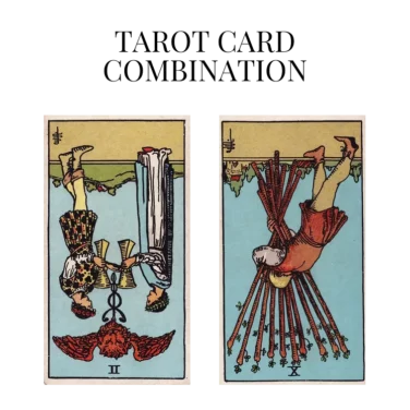 two of cups reversed and ten of wands reversed tarot cards combination meaning