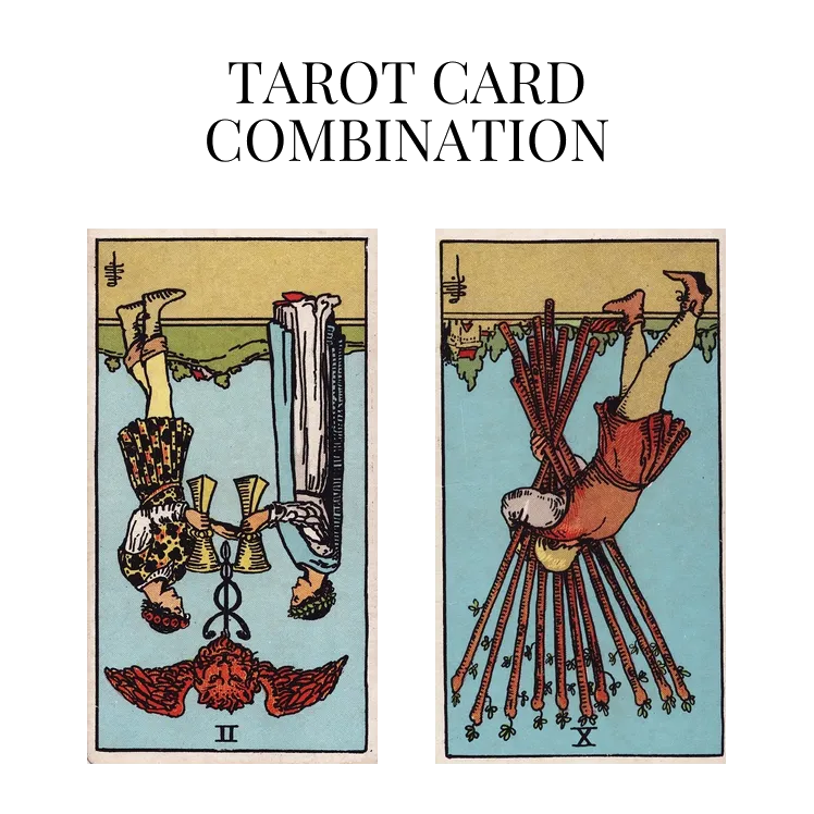 two of cups reversed and ten of wands reversed tarot cards combination meaning