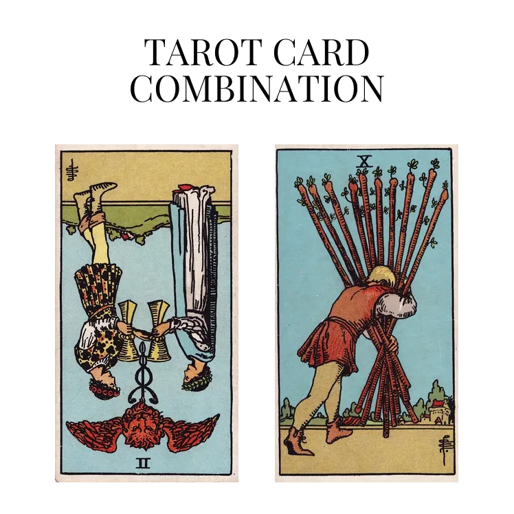 two of cups reversed and ten of wands tarot cards combination meaning