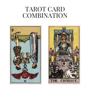 two of cups reversed and the chariot tarot cards combination meaning