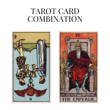 two of cups reversed and the emperor tarot cards combination meaning