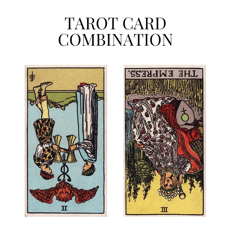two of cups reversed and the empress reversed tarot cards combination meaning