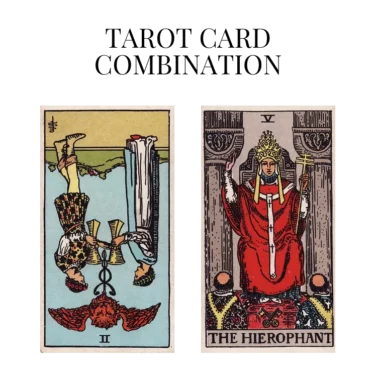 two of cups reversed and the hierophant tarot cards combination meaning