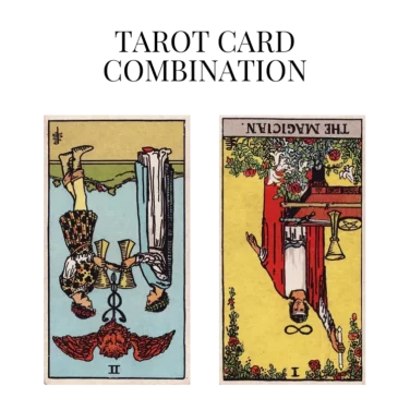 two of cups reversed and the magician reversed tarot cards combination meaning