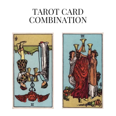 two of cups reversed and three of cups tarot cards combination meaning