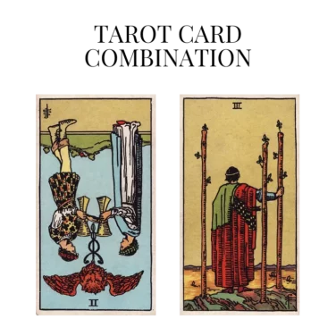 two of cups reversed and three of wands tarot cards combination meaning