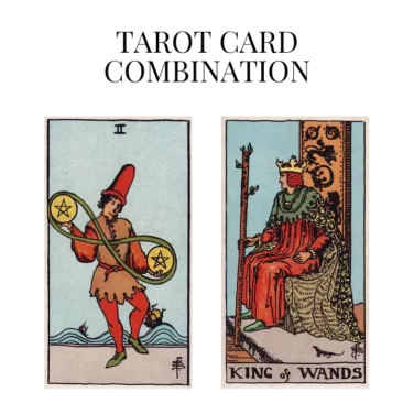 two of pentacles and king of wands tarot cards combination meaning