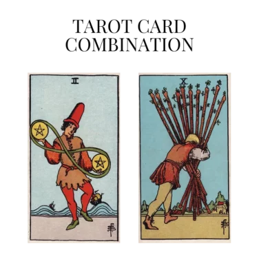 two of pentacles and ten of wands tarot cards combination meaning