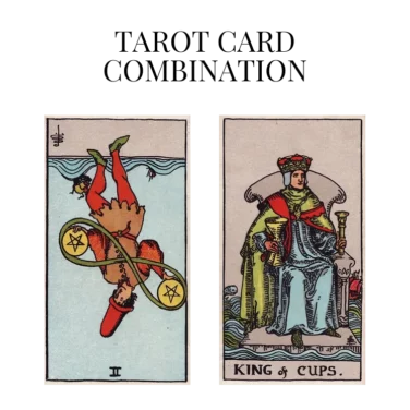 two of pentacles reversed and king of cups tarot cards combination meaning