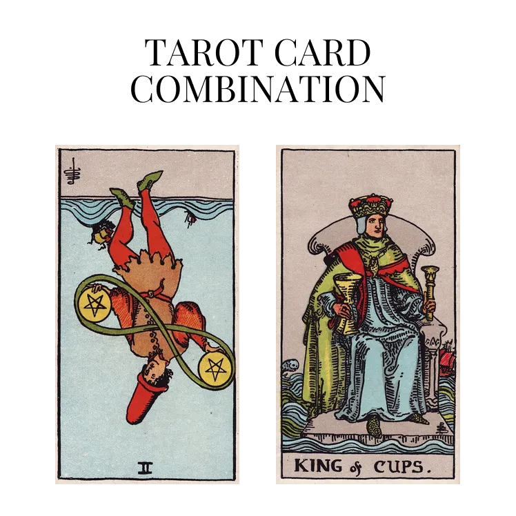 two of pentacles reversed and king of cups tarot cards combination meaning