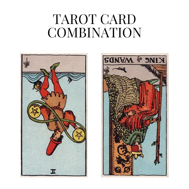 two of pentacles reversed and king of wands reversed tarot cards combination meaning