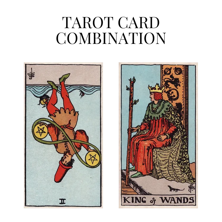 two of pentacles reversed and king of wands tarot cards combination meaning