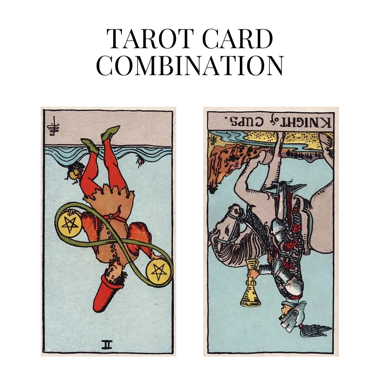 two of pentacles reversed and knight of cups reversed tarot cards combination meaning