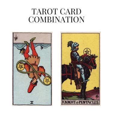 two of pentacles reversed and knight of pentacles tarot cards combination meaning