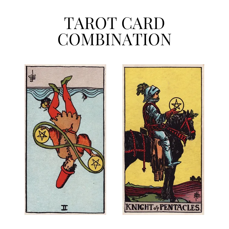two of pentacles reversed and knight of pentacles tarot cards combination meaning