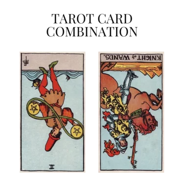 two of pentacles reversed and knight of wands reversed tarot cards combination meaning