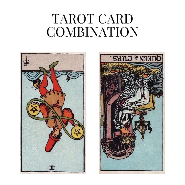 two of pentacles reversed and queen of cups reversed tarot cards combination meaning