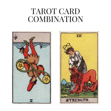 two of pentacles reversed and strength tarot cards combination meaning