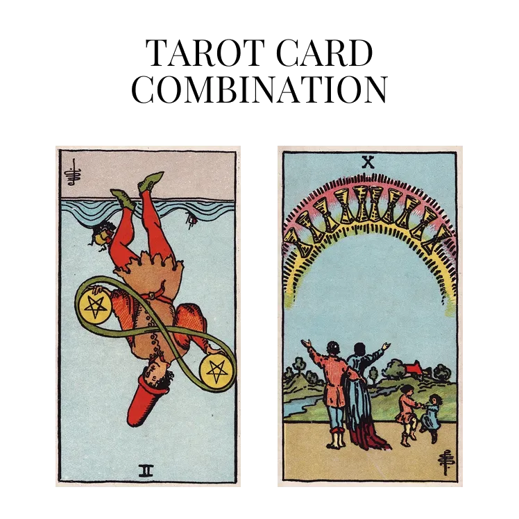 two of pentacles reversed and ten of cups tarot cards combination meaning