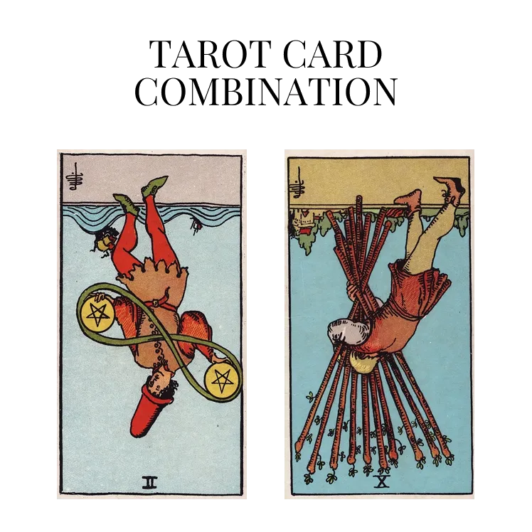 two of pentacles reversed and ten of wands reversed tarot cards combination meaning