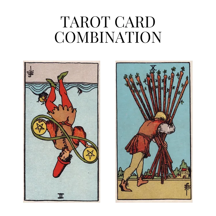 two of pentacles reversed and ten of wands tarot cards combination meaning