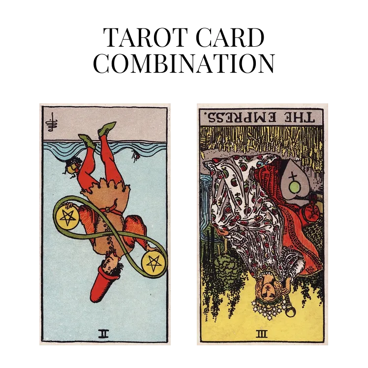 two of pentacles reversed and the empress reversed tarot cards combination meaning