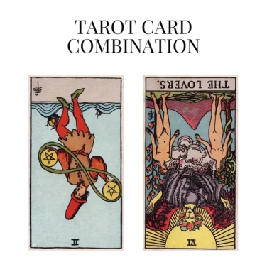 two of pentacles reversed and the lovers reversed tarot cards combination meaning