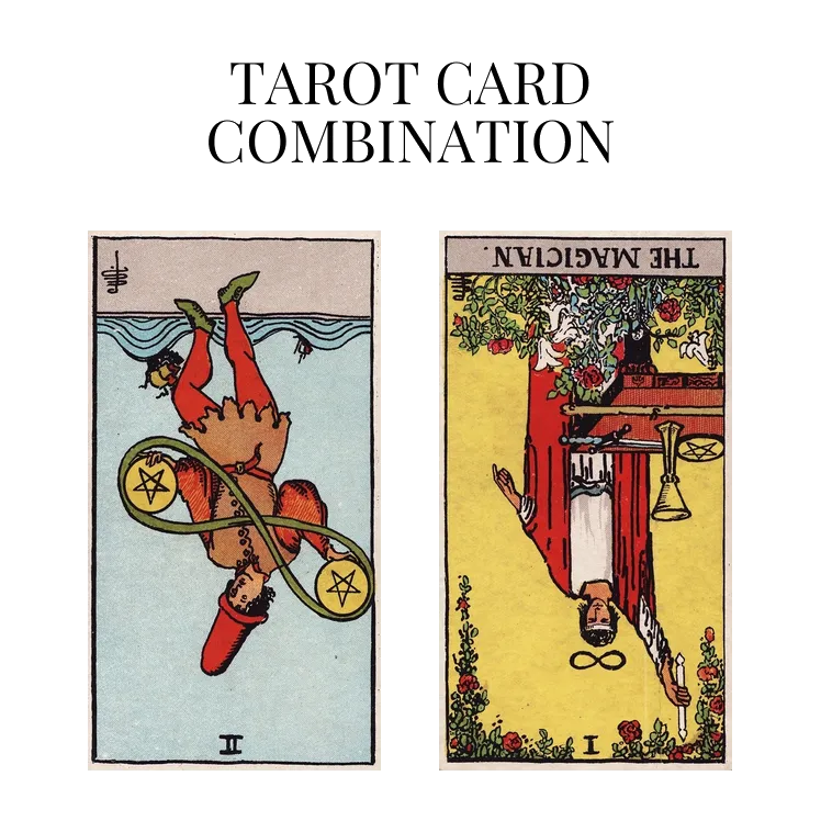 two of pentacles reversed and the magician reversed tarot cards combination meaning