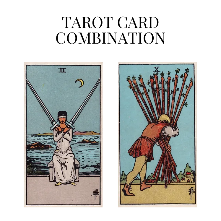 two of swords and ten of wands tarot cards combination meaning