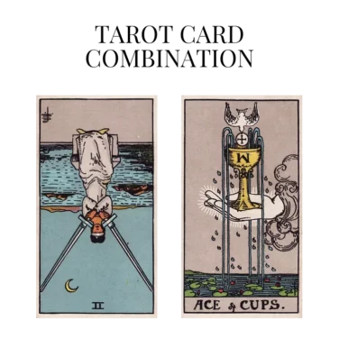 two of swords reversed and ace of cups tarot cards combination meaning