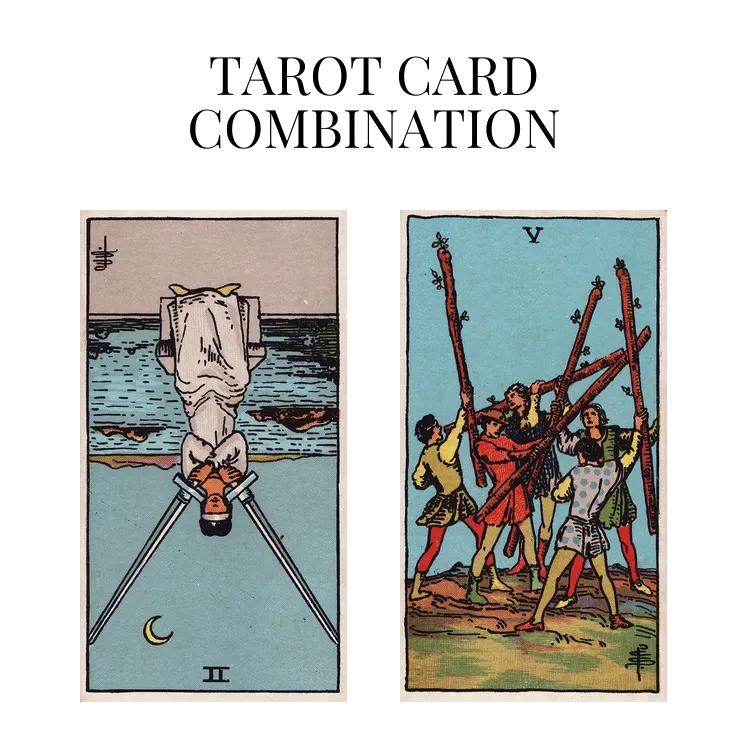 two of swords reversed and five of wands tarot cards combination meaning