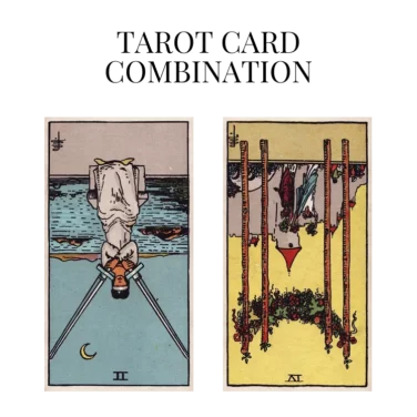 two of swords reversed and four of wands reversed tarot cards combination meaning