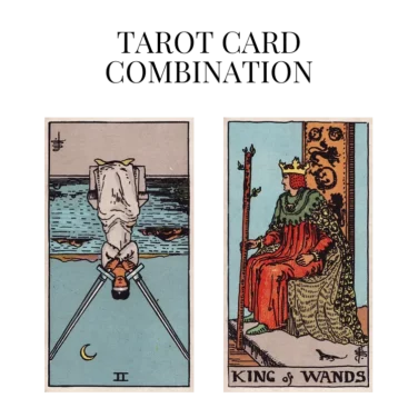 two of swords reversed and king of wands tarot cards combination meaning