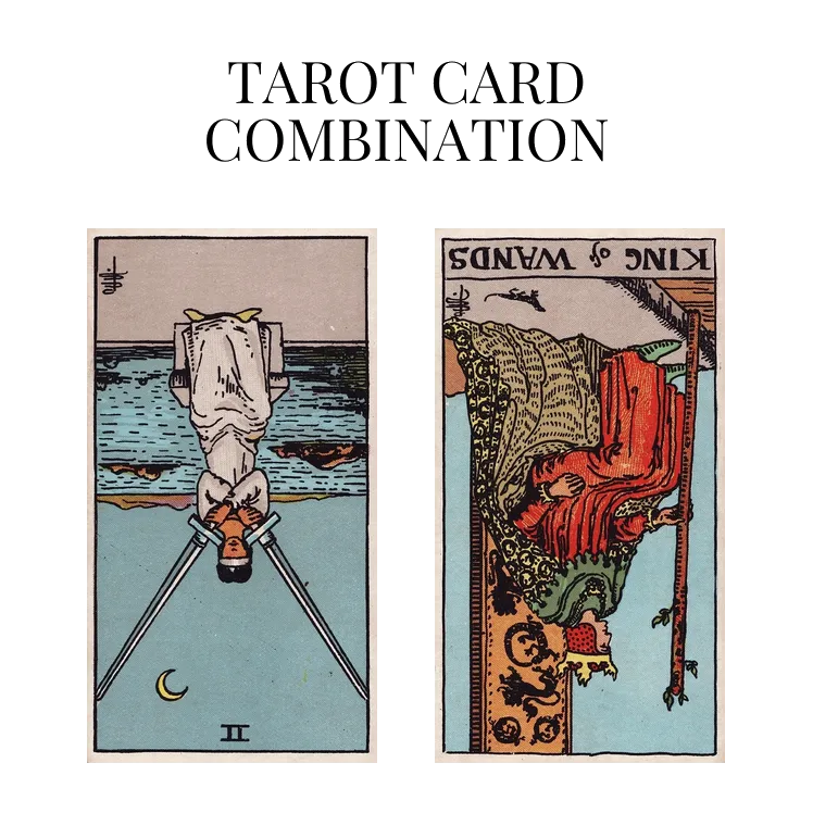 two of swords reversed and king of wands reversed tarot cards combination meaning