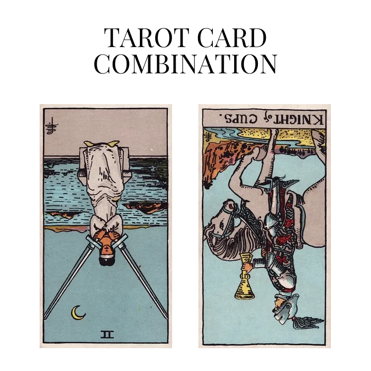 two of swords reversed and knight of cups reversed tarot cards combination meaning