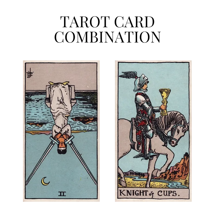 two of swords reversed and knight of cups tarot cards combination meaning