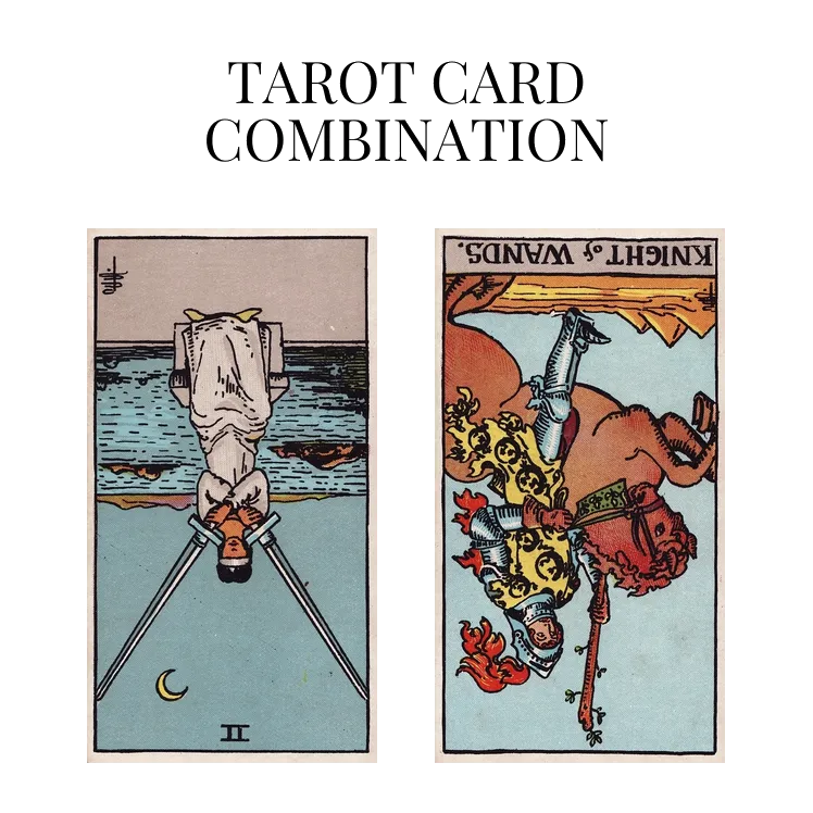 two of swords reversed and knight of wands reversed tarot cards combination meaning