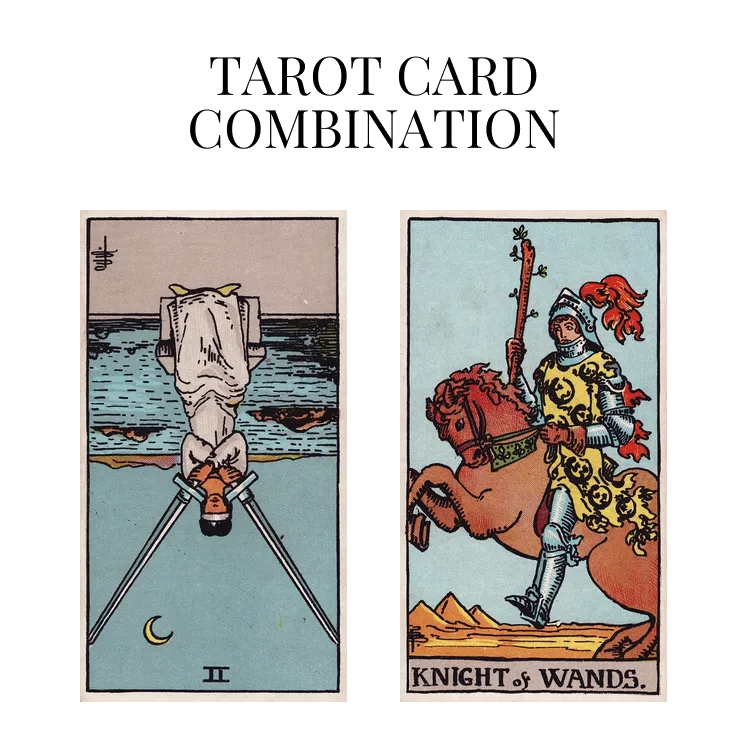 two of swords reversed and knight of wands tarot cards combination meaning