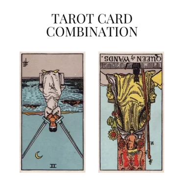 two of swords reversed and queen of wands reversed tarot cards combination meaning