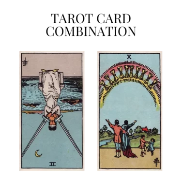 two of swords reversed and ten of cups tarot cards combination meaning