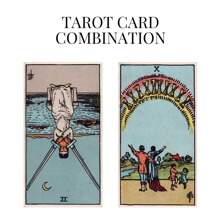 two of swords reversed and ten of cups tarot cards combination meaning