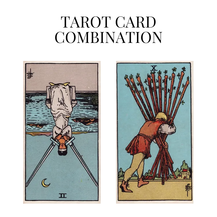 two of swords reversed and ten of wands tarot cards combination meaning