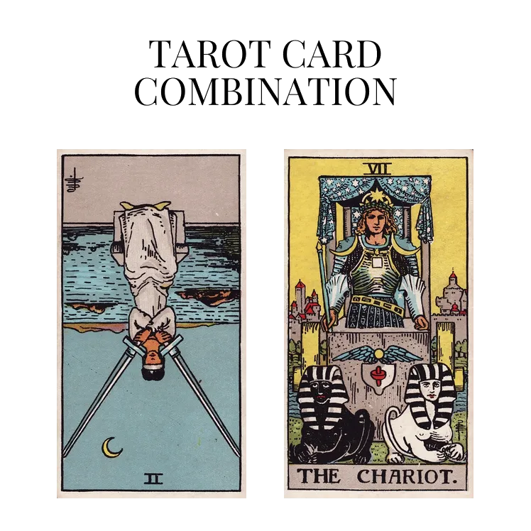 two of swords reversed and the chariot tarot cards combination meaning