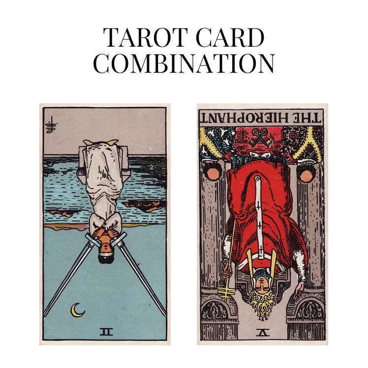 two of swords reversed and the hierophant reversed tarot cards combination meaning