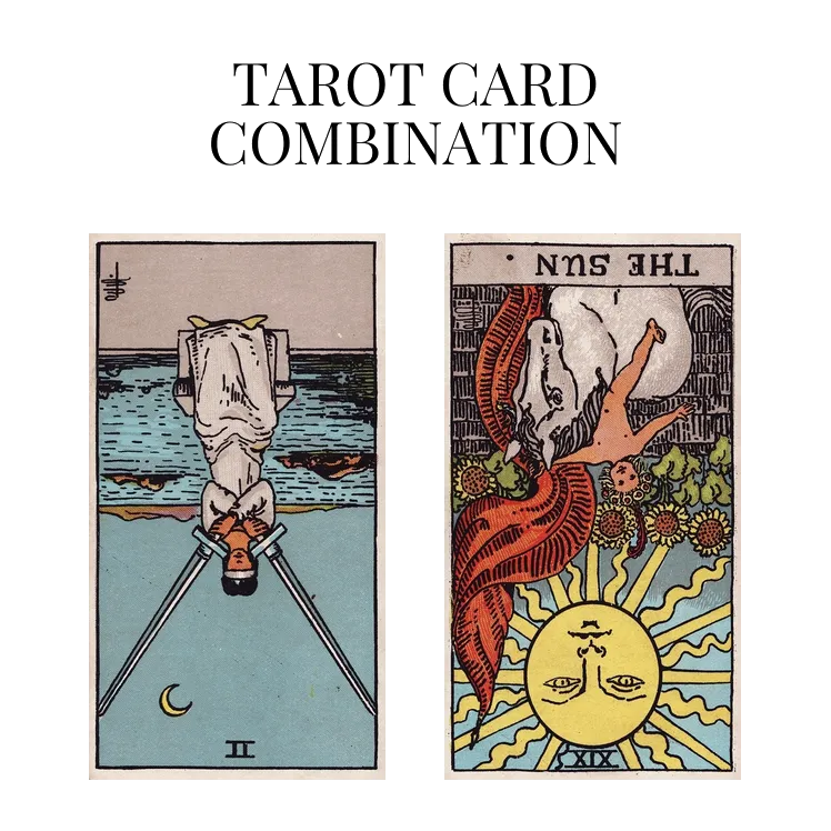 two of swords reversed and the sun reversed tarot cards combination meaning