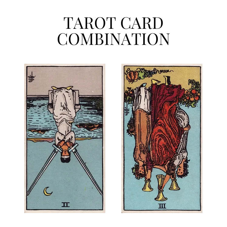 two of swords reversed and three of cups reversed tarot cards combination meaning