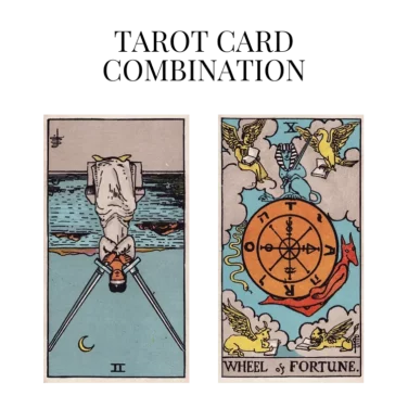 two of swords reversed and wheel of fortune tarot cards combination meaning